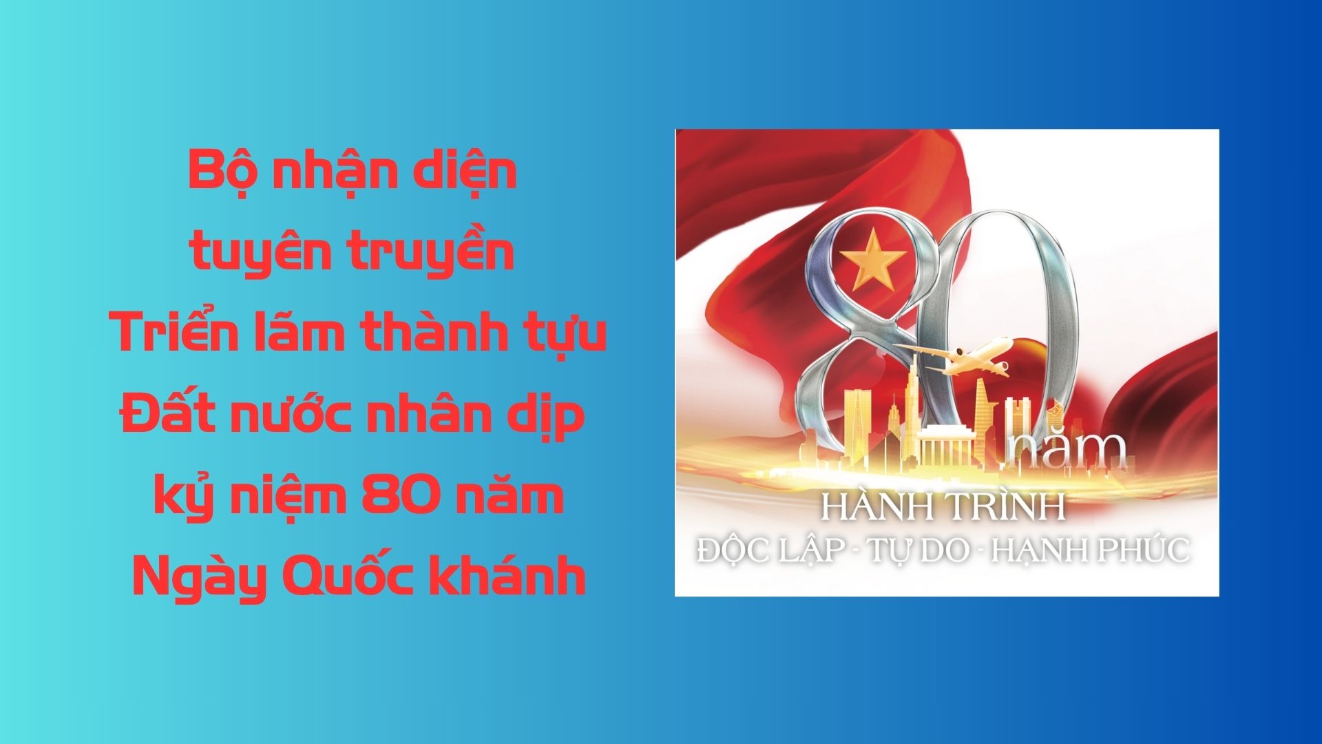 BỘ NHẬN DIỆN TUYÊN TRUYỀN TRIỂN LÃM THÀNH TỰU ĐẤT NƯỚC NHÂN DỊP KỶ NIỆM 80 NĂM NGÀY QUỐC KHÁNH