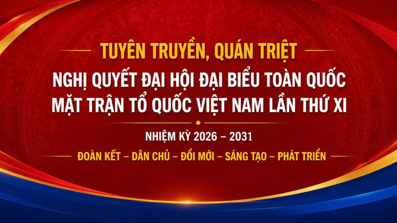 Tuyên truyền, quán triệt Nghị quyết Đại hội Đại biểu toàn quốc Mặt trận Tổ quốc Việt Nam lần thứ XI, nhiệm kỳ 2026 - 2031