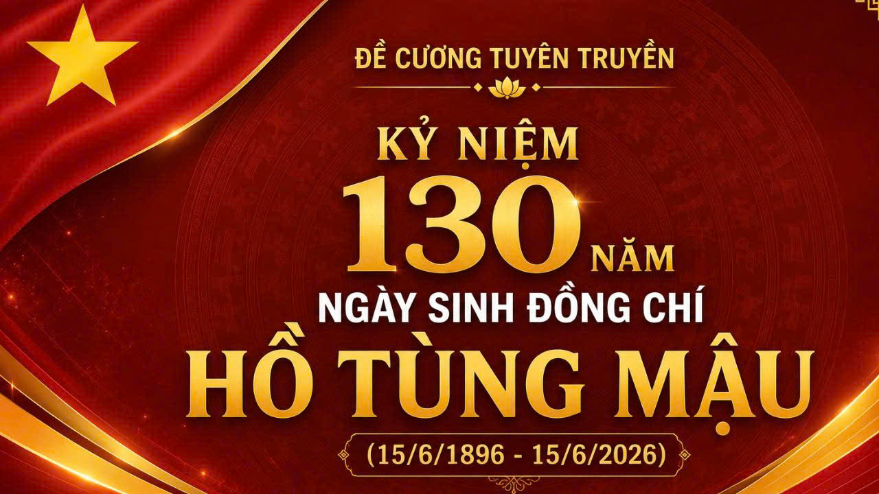Đề cương tuyên truyền kỷ niệm 130 năm ngày sinh Đồng chí Hồ Tùng Mậu (15/6/1896 - 15/6/2026) 